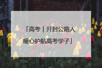 高考｜开封公路人暖心护航高考学子